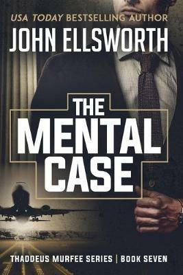 The Mental Case: Thaddeus Murfee Legal Thriller Series Book Seven - John Ellsworth - cover