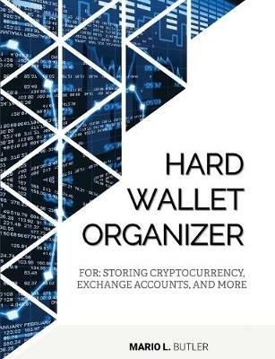 Hard Wallet Organizer: For Storing Cryptocurrency, Exchange Accounts and More - Mario L Butler - cover