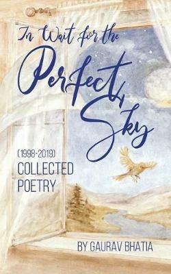 In wait for the perfect sky: Collected Poetry (1998-2019) by Gaurav Bhatia - Gaurav Bhatia - cover