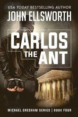 Carlos the Ant: Michael Gresham Legal Thriller Series Book Four - John Ellsworth - cover
