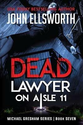 Dead Lawyer on Aisle 11: Michael Gresham Legal Thriller Series Book Seven - John Ellsworth - cover