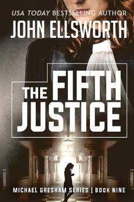 The Fifth Justice: Michael Gresham Legal Thriller Series Book Nine - John Ellsworth - cover