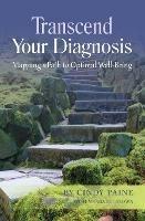 Transcend Your Diagnosis: Mapping A Path to Optimal Well-Being - Cindy Paine - cover