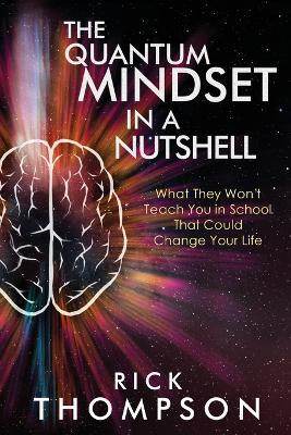 The Quantum Mindset in a Nutshell: What They Won't Teach You in School That Could Change Your Life - Rick Thompson - cover