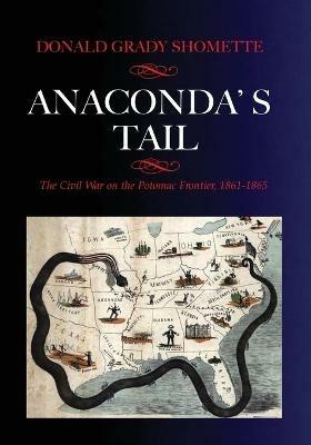 Anaconda's Tail: The Civil War on the Potomac Frontier, 1861-1865 - Donald G Shomette - cover