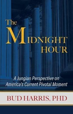 The Midnight Hour: A Jungian Perspective on America's Current Pivotal Moment - Bud Harris - cover