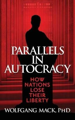 Parallels in Autocracy: How Nations Lose Their Liberty - Wolfgang Mack - cover