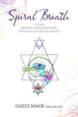 Spiral Breath: Activating Higher Consciousness, Healing and the Glia Brain - Gayle Mack - cover