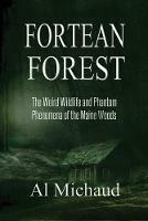 Fortean Forest: The Weird Wildlife and Phantom Phenomena of the Maine Woods