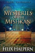 Mysteries of the Mishkan: The Tabernacle of Moses Revealed