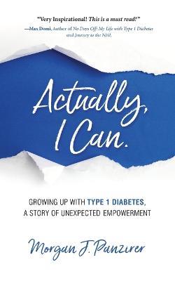 Actually, I Can.: Growing Up with Type 1 Diabetes, A Story of Unexpected Empowerment - Morgan J Panzirer - cover