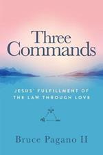 Three Commands: Jesus' Fulfillment of the Law Through Love