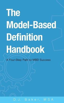 The Model-Based Definition Handbook: A Four-Step Path to MBD Success - D J Baker - cover