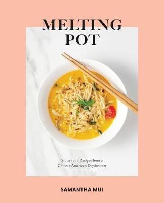 Melting Pot: Stories and Recipes from a Chinese American Daydreamer - Samantha Mui - cover