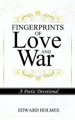 Fingerprints of Love and War: A Poetic Devotional - Edward L Holmes - cover
