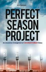 Perfect Season Project: An Uncommon Arrangement of Cleveland Indians History