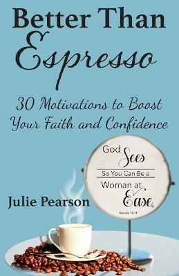Better Than Espresso: 30 Motivations to Boost Your Faith and Confidence - Julie A Pearson - cover