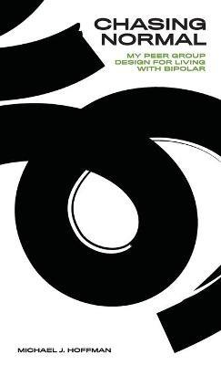 Chasing Normal: My Peer Group Design for Living with Bipolar - Michael J Hoffman - cover