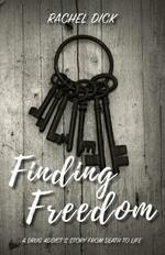 Finding Freedom: A Drug Addict's Story from Death to Life
