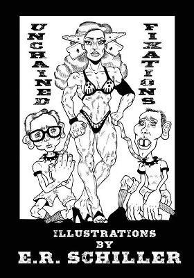 Unchained Fixations: Illustrations by E.R. Schiller - Emily R Schiller - cover