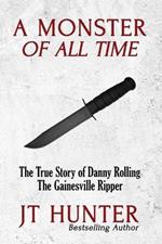 A Monster of All Time: The True Story of Danny Rolling, the Gainesville Ripper