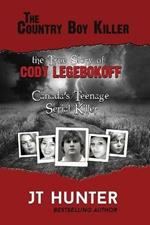 The Country Boy Killer: The True Story of Cody Legebokoff, Canada's Teenage Serial Killer