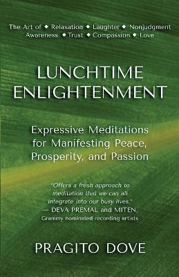 Lunchtime Enlightenment: Expressive Meditations for Manifesting Peace, Prosperity, and Passion - Pragito Dove - cover