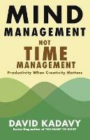 Mind Management, Not Time Management: Productivity When Creativity Matters - David Kadavy - cover