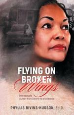 Flying on Broken Wings: One Woman's Journey from Poverty to Prominence