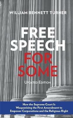 Free Speech for Some: How the Supreme Court Is Weaponizing the First Amendment to Empower Corporations and the Religious Right: Updated Edition - William Bennett Turner - cover