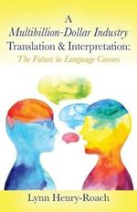 A Multibillion-Dollar Industry Translation & Interpretation: The Future in Language Careers
