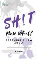 Sh!t, Now What?: Becoming a New Adult