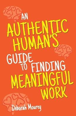 An Authentic Human's Guide to Finding Meaningful Work - Deborah Mourey - cover