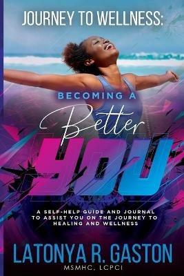 Journey to Wellness: Becoming a Better You - Latonya R Gaston - cover