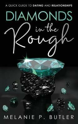 Diamonds in the Rough: A Quick Guide to Dating and Relationships - Melanie P Butler - cover