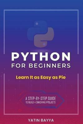Python for Beginners: Learn It as Easy as Pie - Yatin Bayya - cover