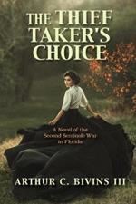 The Thief Taker's Choice: A Novel of the Second Seminole War in Florida