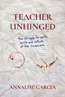 Teacher Unhinged - Annalise Garcia - cover