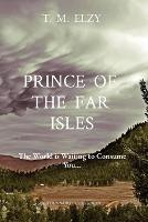 Prince of the Far Isles: The World is Waiting to Consume You... - T M Elzy - cover