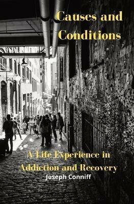 Causes and Conditions: A Life Experience in Addiction and Recovery - Joseph Conniff - cover