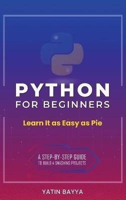 Python for Beginners: Learn It as Easy as Pie - Yatin Bayya - cover