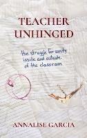 Teacher Unhinged - Annalise Garcia - cover