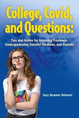 College, Covid, and Questions: Tips and Advice for Incoming Freshmen, Undergraduates, Transfer Students, and Parents - Suzy Beamer Bohnert - cover