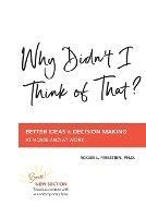 Why Didn't I Think of That?: Better Decision Making at Home and at Work