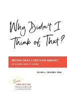 Why Didn't I Think of That?: Better Decision Making at Home and at Work - Roger L Firestien - cover