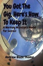 You Got The Gig, Here's How To Keep It: A Working Musician's Model For Success