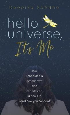 Hello Universe, It's Me: How I scheduled a breakdown and manifested a new life (and how you can too) - Deepika Sandhu - cover