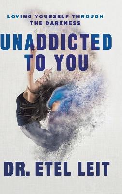 UnAddicted to You: Loving Yourself Through the Darkness - Etel Leit - cover