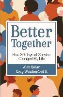 Better Together: How 30 Days of Service Changed My Life - Alex Quian,Greg Weatherford - cover