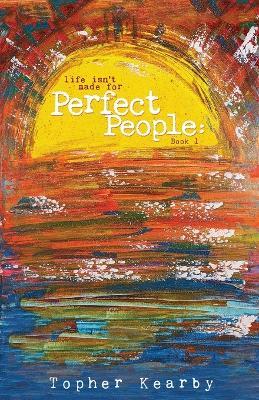 Life Isn't Made For Perfect People: Book 1 - Topher Kearby - cover